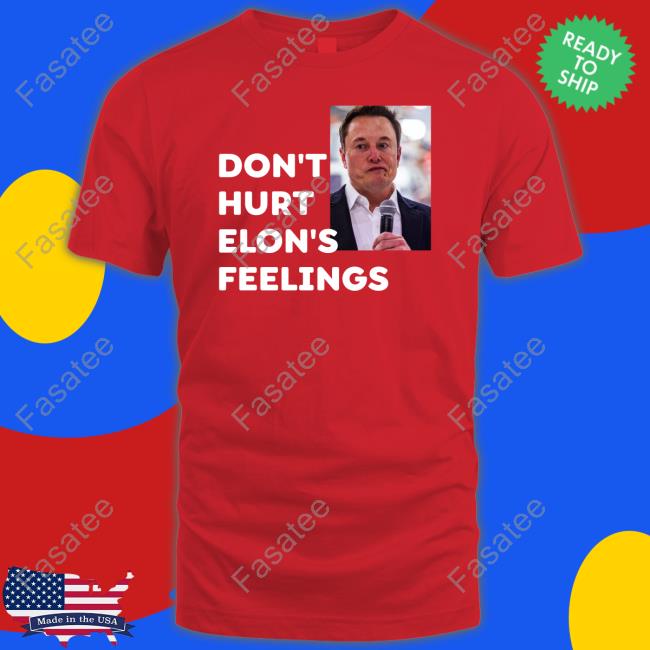 Don't Hurt Elon's Feelings Tee Shirt