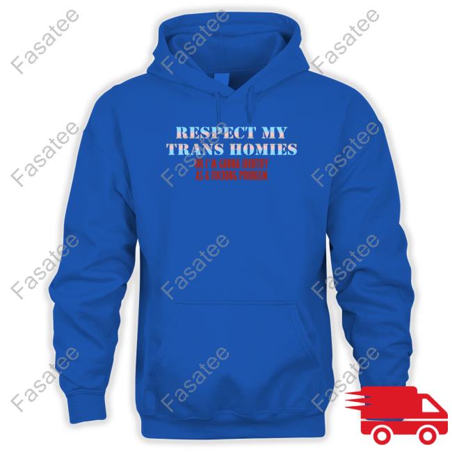 Respect My Trans Homies Or I'm Gonna Identify As A Fucking Problem New Shirt Respect My Trans Homies Or I'm Gonna Identify As A Fucking Problem New Shirt