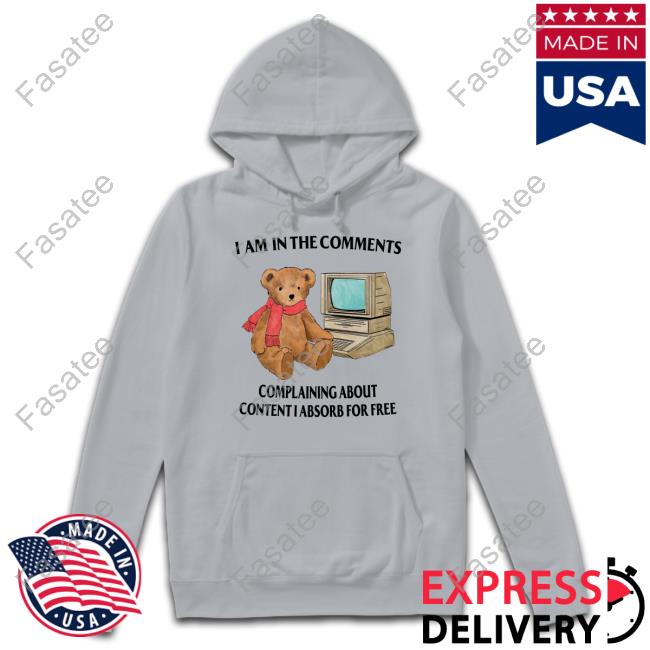 I Am In The Comments Complaining About Content I Absorb For Free Shirt, T Shirt, Hoodie, Sweater, Long Sleeve T-Shirt And Tank Top