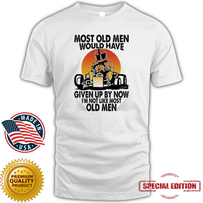 Official Most Old Men Would Have Given Up By Now I’M Not Like Most Old Men Sweatshirt