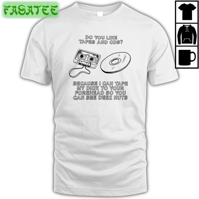 Shirts That Go Hard Do You Like Tapes And CDS Shirts Shirtsthtgohard