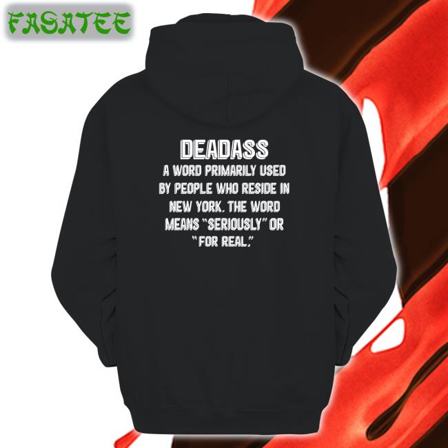 Deadass A Word Primarily Used By People Who Reside In New York The Word Means Seriously Or For Real Shirts