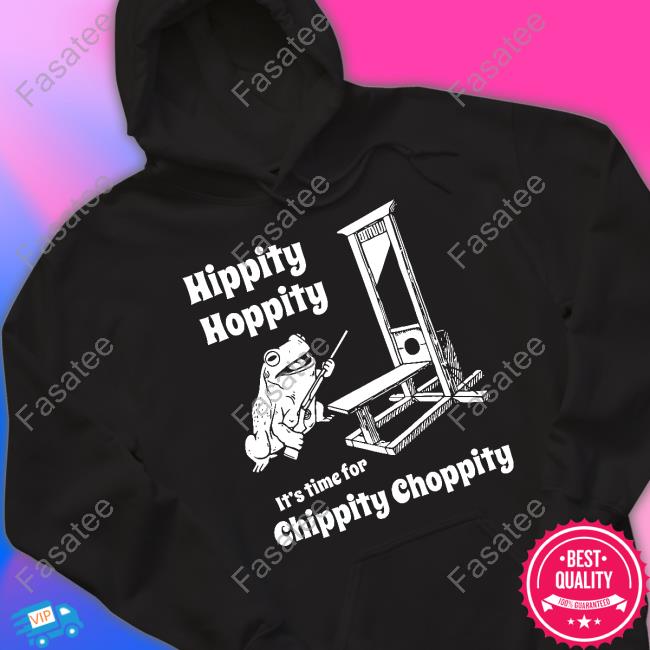 Shirts That Go Hard Hippity Hoppity It's Time For Chippity Choppity Hoodie