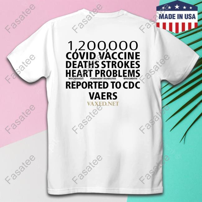 1200000 Covid Vaccine Deaths Strokes Heart Problems Reported To Cdc Vaers Tee Shirt