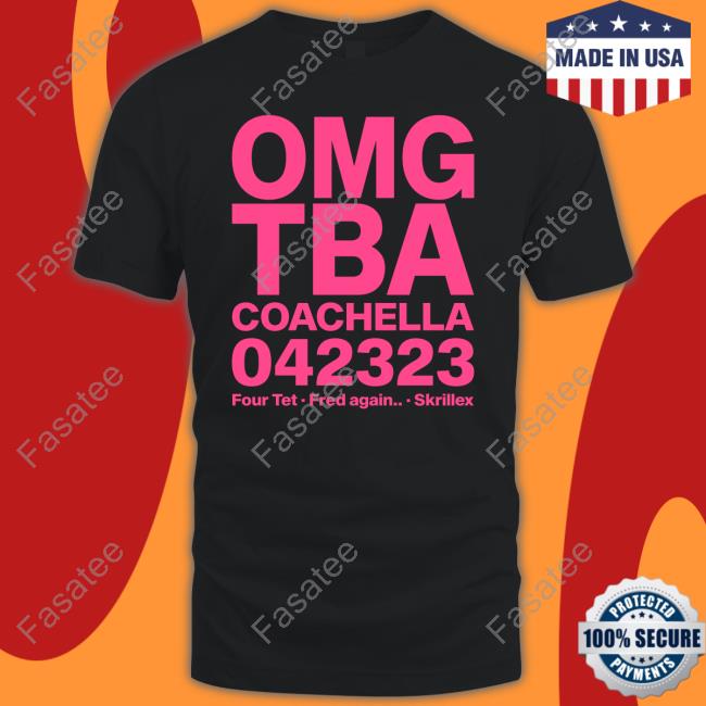 Omg Tba Coachella 042323 Four Tet Fred Again Skrillex Shirt