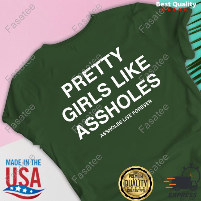 Pretty Girls Like Assholes Sweatshirt Assholes Live Forever Merch Pretty Girls Like Assholes Funny T Shirt