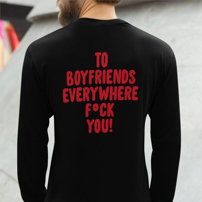 To Boyfriends Everywhere Fuck You Shirt