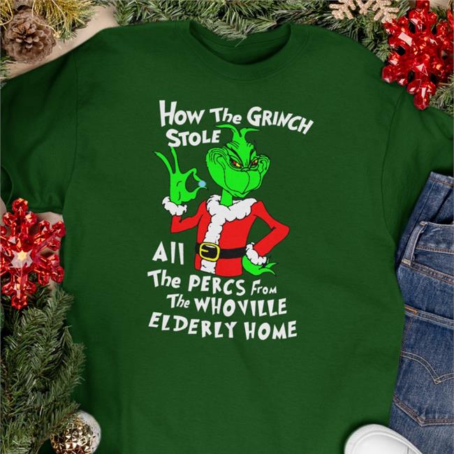 Shirts That Go Hard How The Grinch Stole All The Percs From The Whoville Elderly Home Tees Sleepboyunderground Shop