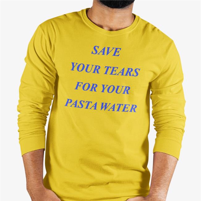 Save Your Tears For Your Pasta Water Sweatshirt
