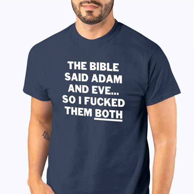 Shirts That Go Hard The Bible Said Adam And Eve So I Fucked Them Both Sweatshirt