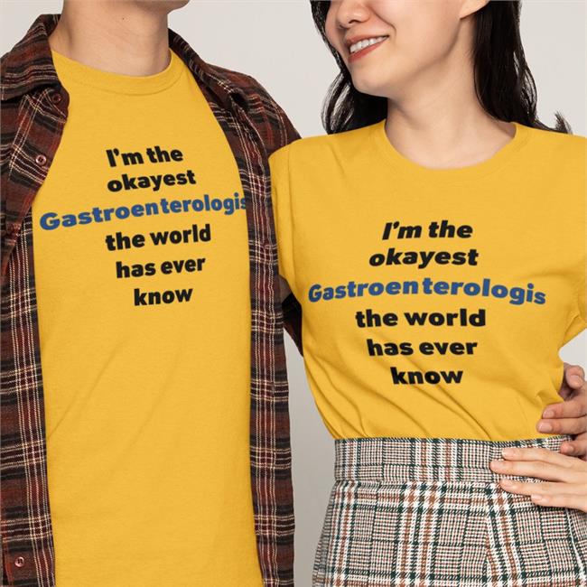 I'm The Okayest Gastroenterologis The World Has Ever Know Shirt