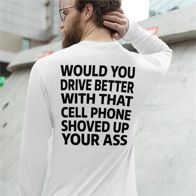 Shirts With Threatening Auras Would You Drive Better With That Cell Phone Shoved Up Your Ass Shirt Orange
