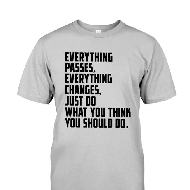 Everything Passes Everything Changes Just Do What You Think You Should Do Shirt Bob Dylan Crockpics