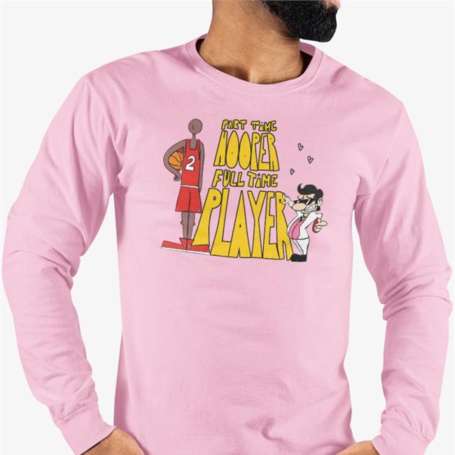 Part Time Hooper Full Time Player Shirt