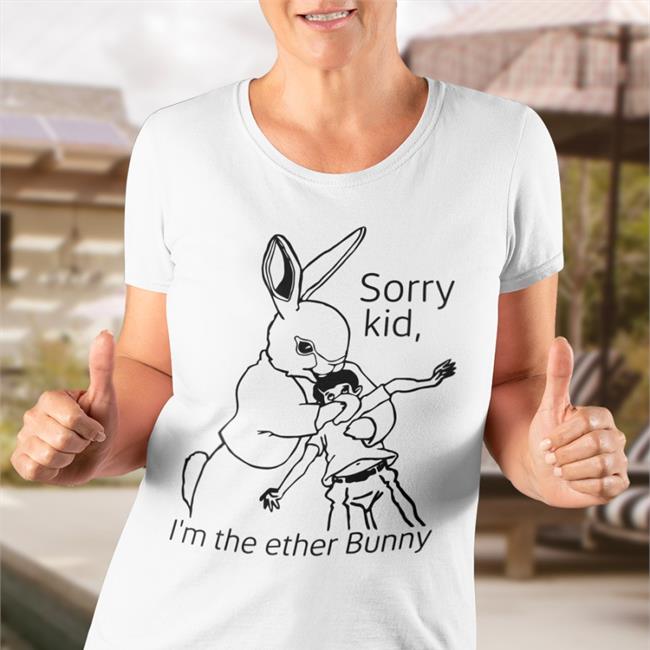 Shirts That Go Hard Sorry Kid, I'm The Ether Bunny Shirt White