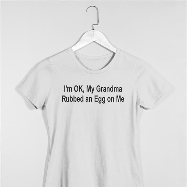 I'm Ok, My Grandma Rubbed An Egg On Me Shirt Weird Thrift Store Shirts Strangethrift