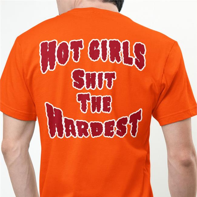 Hot Girls Shit Shirt Shirts That Go Hard Shirts That Go Hard Store