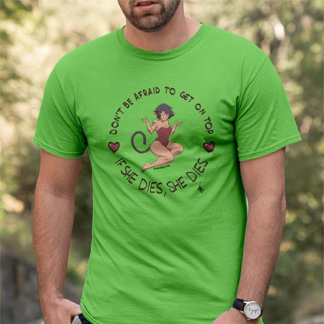 Don't Be Afraid To Get On Top If She Dies She Dies Tee Shirt