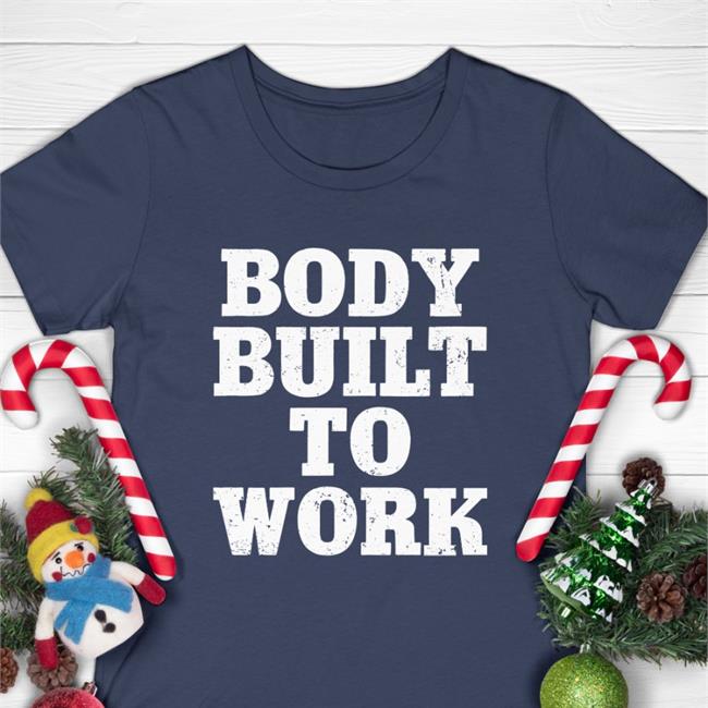 Body Built To Work T Shirt