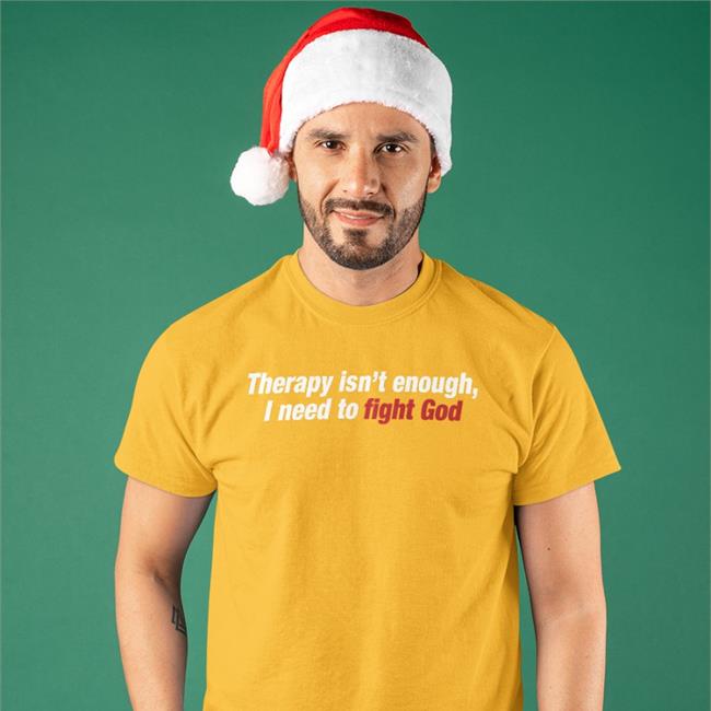 Shirts That Go Hard Therapy Isn't Enough, I Need To Fight God Tee Shirt Black