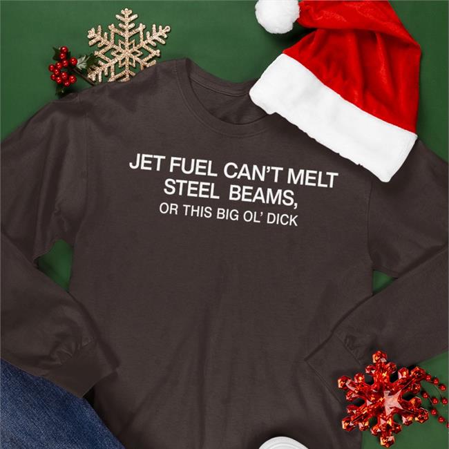 Shirtsthtgohard Shirts That Go Hard Jet Fuel Can’T Melt Steel Beams Or This Big Ol’ Dick Shirt