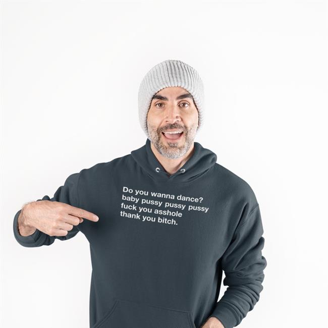 Do You Wanna Dance Baby Pussy Pussy Pussy Fuck You Asshole Thank You Bitch Shirts Black