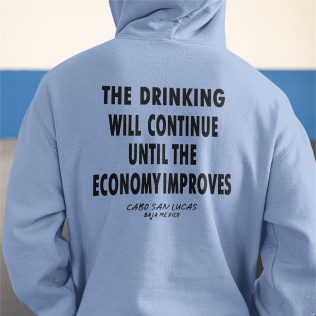 Shirts That Go Hard Merch The Drinking Will Continue Until The Economy Improves Cabo San Lucas Baja Mexico Shirt