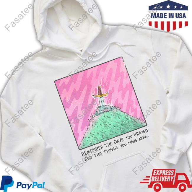 Wizardofbarge Remember The Days You Prayed For The Things You Have Now Sweatshirt