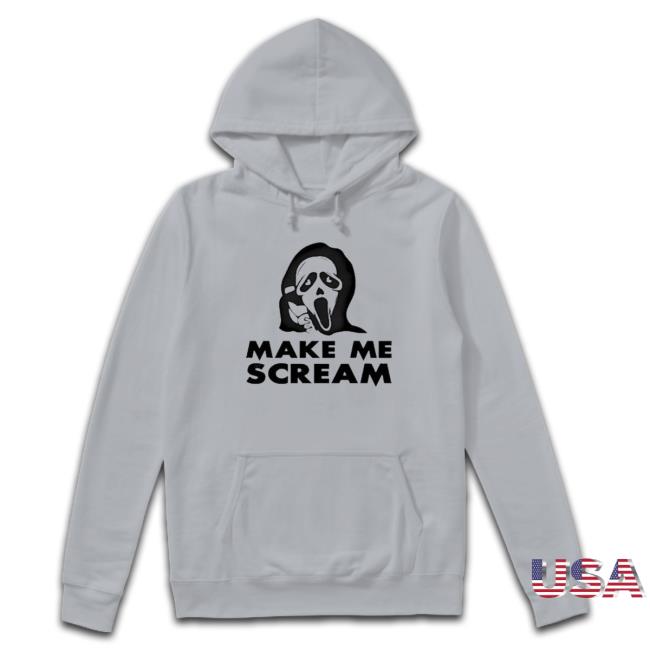 Make Me Scream Hoodie Make Me Scream Sweatshirt