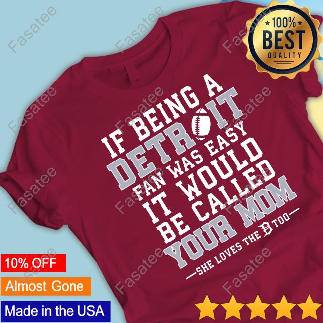 If Being A Detroit Fan Was Easy It Would Be Called Your Mom Tee Honolulu Blues Honolulu Blues If Being A Detroit Fan Was Easy It Would Be Called Your Mom Long Sleeve T Shirt