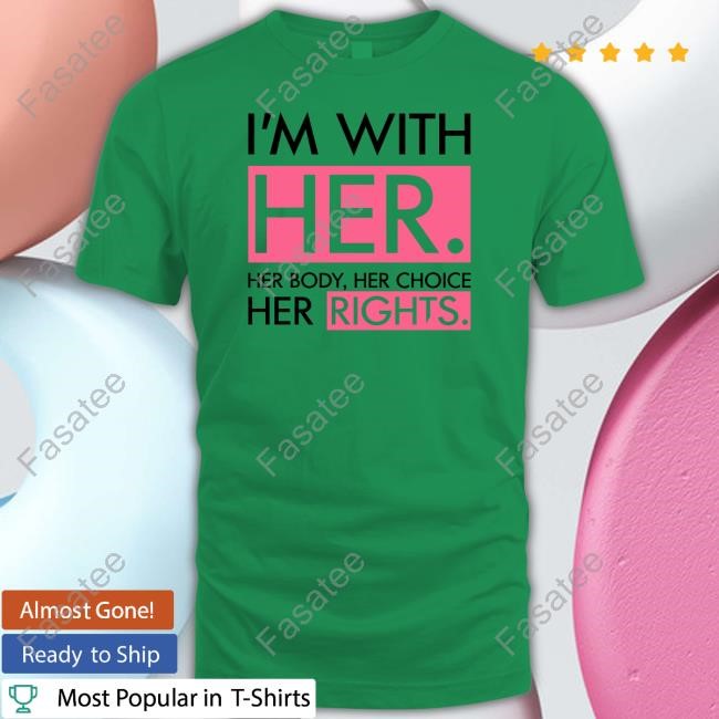 I'm With Her Her Body Her Choice Her Rights Long Sleeve