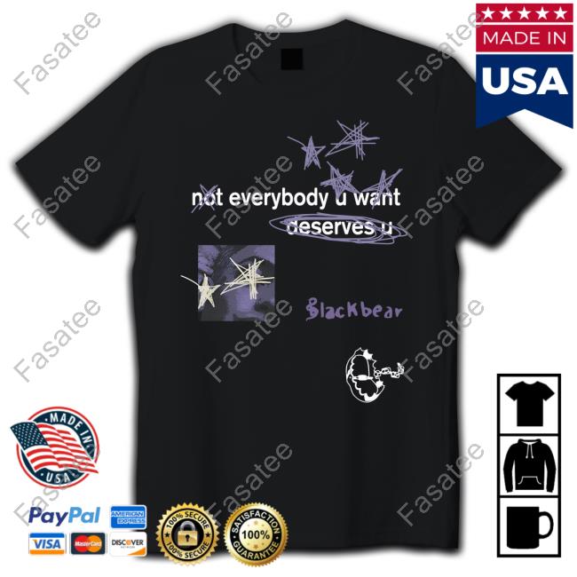 Not Everybody U Want Deserves U Tee Shirt Blackbear Merch