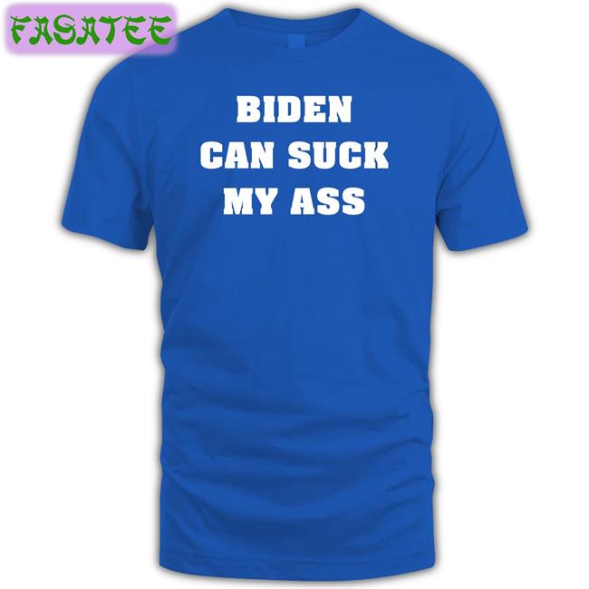 Biden Can Suck My Ass Shirts