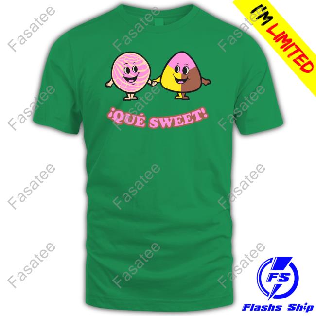 Official ¡Que Sweet Funny Shirt