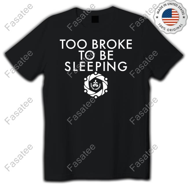 Too Broke To Be Sleeping T Shirts