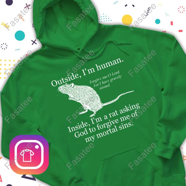 Shirtsthtgohard Outside I'm Human Inside I'm A Rat Asking God To Forgive Me Of My Mortal Sins T Shirt