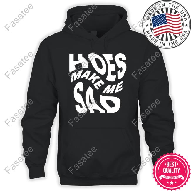 Idk2023 Hoes Make Me Sad Hoodie Sweatshirt