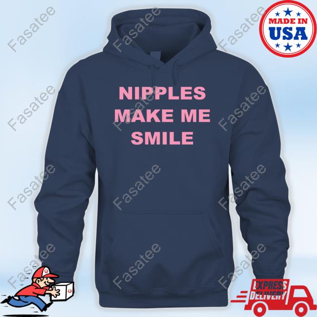 Nipples Make Me Smile Hoodie Nipples Make Me Smile Tee Shirt