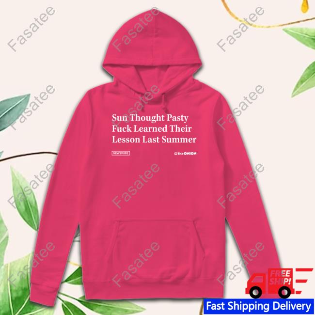 Sun Thought Pasty Fuck Learned Their Lesson Last Summer Hoodie The Onion Store