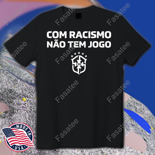 Com Racismo Nao Tem Jogo Tee Shirt