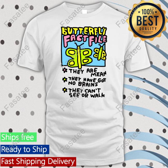 Butterfly Fact File They Are Mean They Have Got No Brains They Can't See Or Walk Shirts