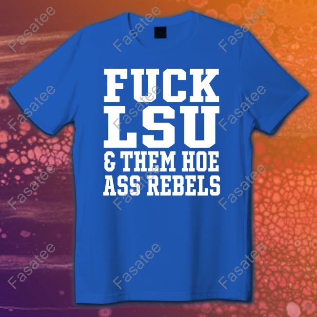 Fuck Lsu Them Hoe Ass Rebels Hoodie
