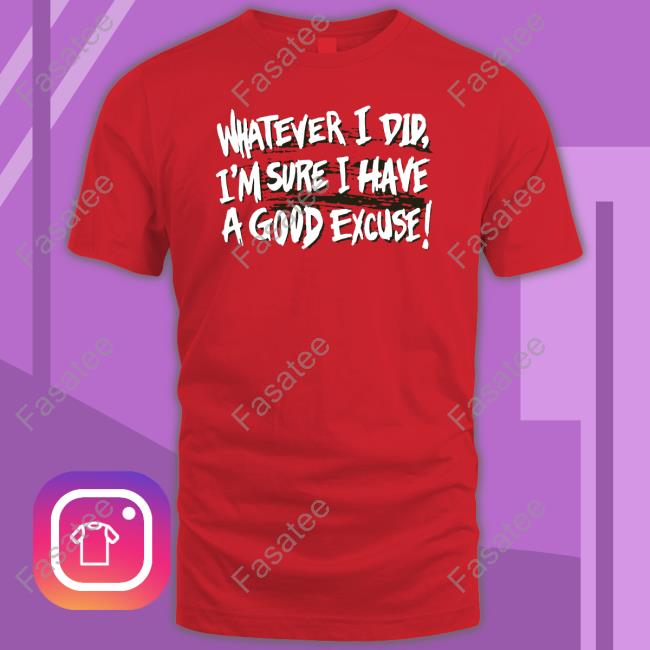 Whatever I Did I'm Sure I Have A Good Excuse Crewneck Sweatshirt