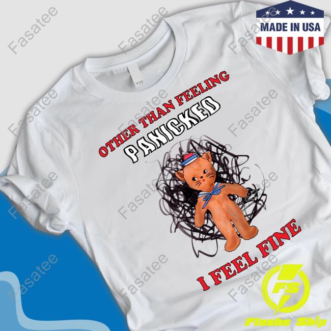 Other Than Feeling Panicked I Feel Fine Tee