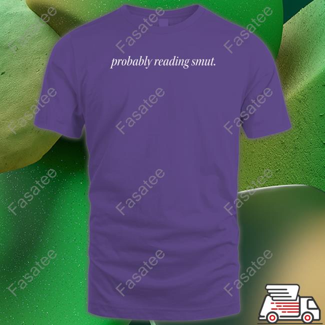 Probably Reading Smut Tee Shirt Book Struggles Probably Reading Smut T Shirt