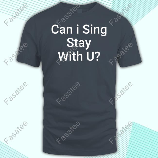 Can I Sing Stay With U T-Shirt