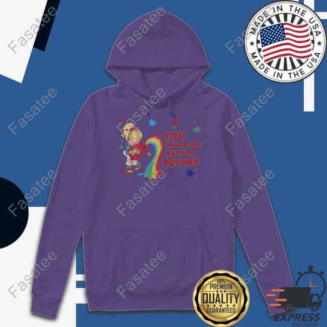 Shirts That Go Hard You Make Me Want To Squirt Shirt Shirtsthtgohard