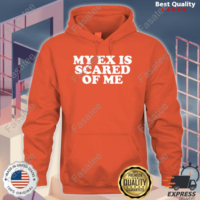 Moxi Mimi Store My Ex Is Scared Of Me Hoodie Moxi Mimi Store My Ex Is Scared Of Me Tee Shirt