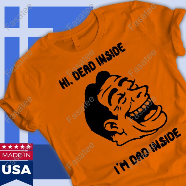 Thegoodshirts Merch Hi Dead Inside I'm Dad Inside Tees Shirts That Go Hard