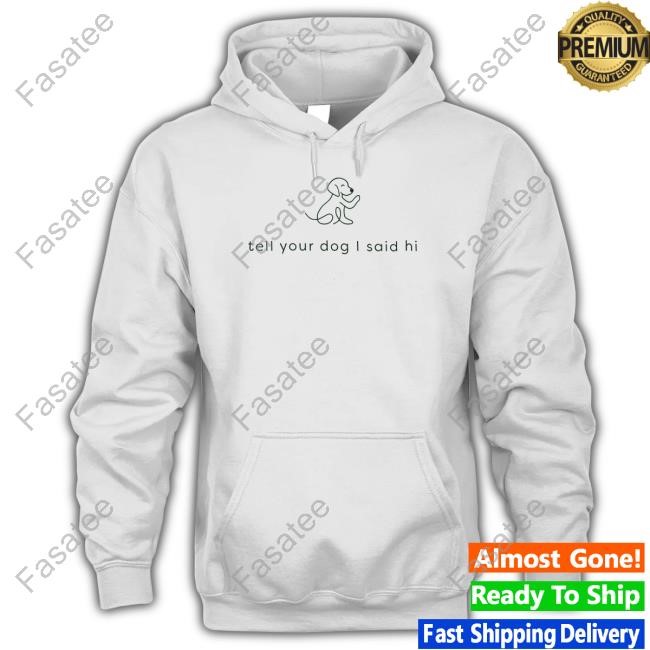 Official Weratedogs Tell Your Dog I Said Hi Hoodie
